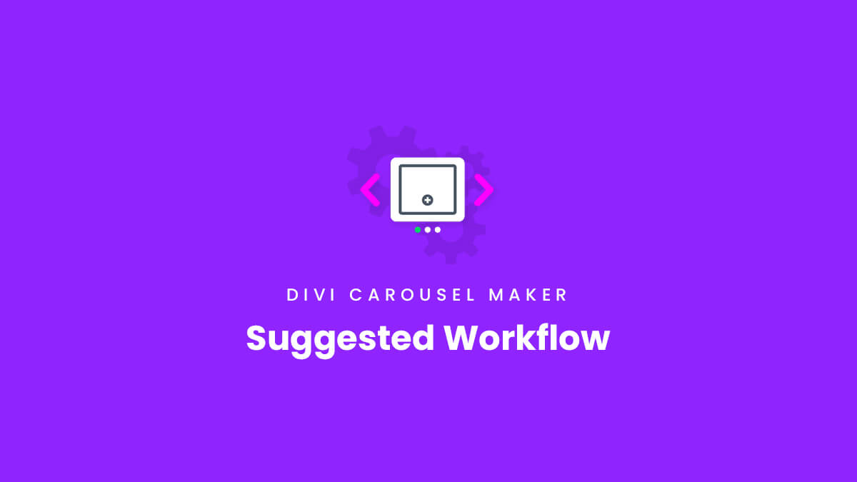 Suggested Workflow for the Divi Carousel Maker Plugin by Pee Aye Creative